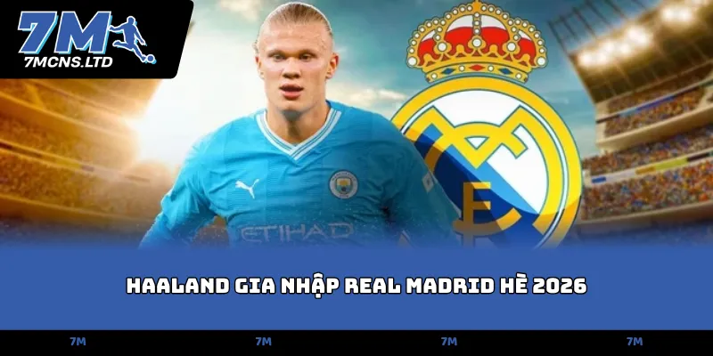haaland gia nhap real madrid he 2026