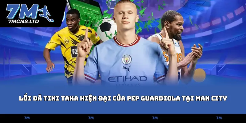 loi da tiki taka hien dai cua pep guardiola tai man city
