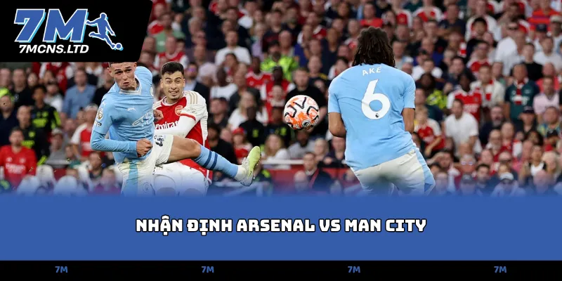 nhan dinh arsenal vs man city