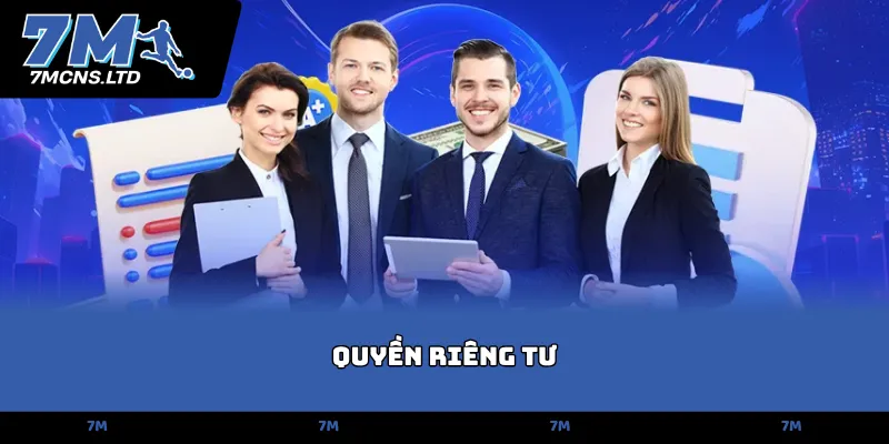 Quyền Riêng Tư 7M: Quy tắc bảo vệ thông tin người dùng 1 Quyền Riêng Tư