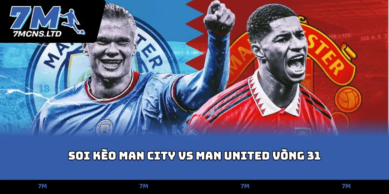 Soi kèo Man City vs Man United vòng 31
