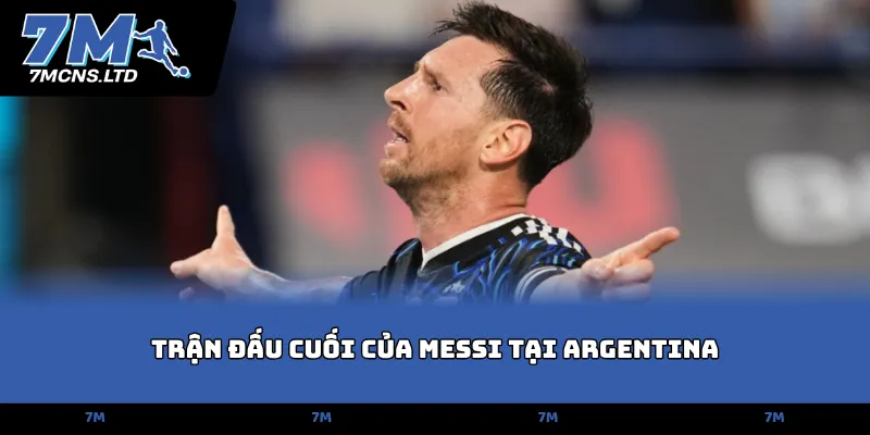 tran dau cuoi cua messi tai argentina